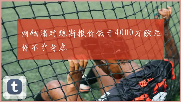 利物浦对琼斯报价低于4000万欧元将不予考虑